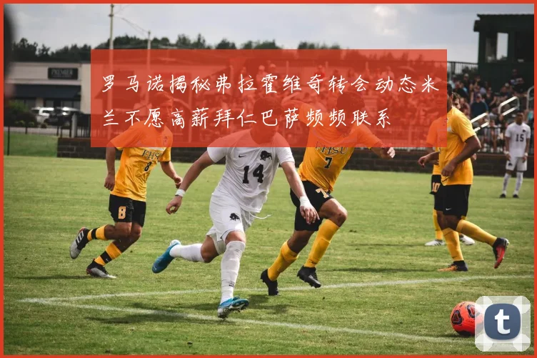 罗马诺揭秘弗拉霍维奇转会动态米兰不愿高薪拜仁巴萨频频联系